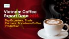 Vietnam Coffee Export Data 2025: Top Exporters, Trade Partners, & Vietnam Coffee Production