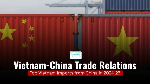 Vietnam-China Trade Relations: Top Vietnam Imports from China in 2024-25