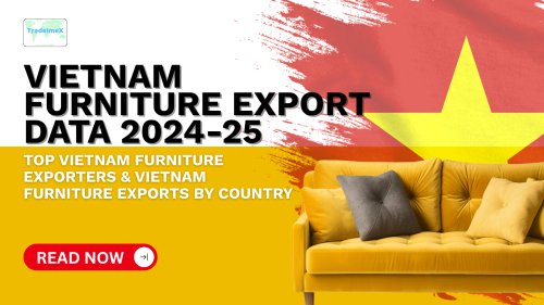 Vietnam Furniture Export Data 2024-25: Top Vietnam Furniture Exporters & Vietnam Furniture Exports by Country