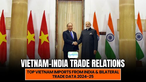 Vietnam-India Trade Relations: Top Vietnam Imports from India & Bilateral Trade Data 2024-25