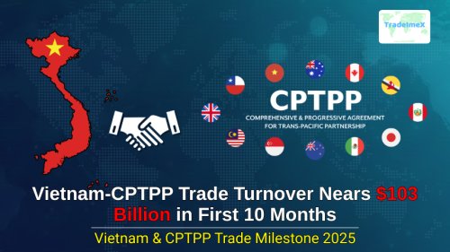 Vietnam-CPTPP Trade Turnover Nears $103 Billion in First 10 Months: Vietnam & CPTPP Trade Milestone 2025