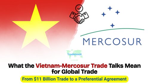 What the Vietnam-Mercosur Trade Talks Mean for Global Trade: From $11 Billion Trade to a Preferential Agreement