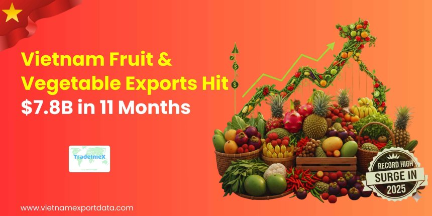 Vietnam Fruit & Vegetable Exports Hit $7.8B in 11 Months: Record High Surge in 2025