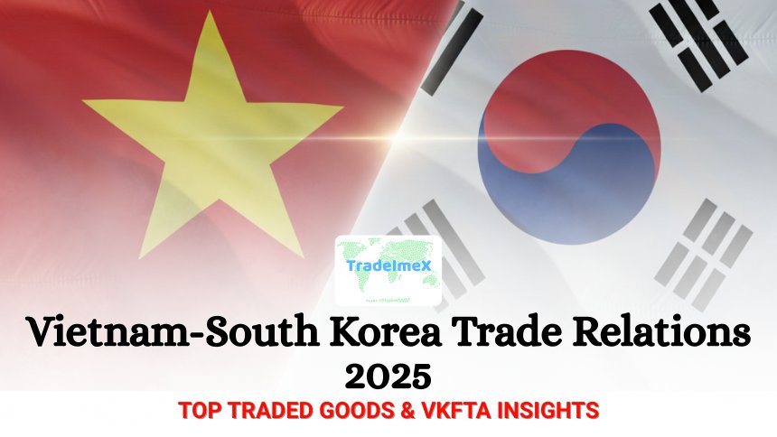 Vietnam-South Korea Trade Relations 2025: Top Traded Goods & VKFTA Insights