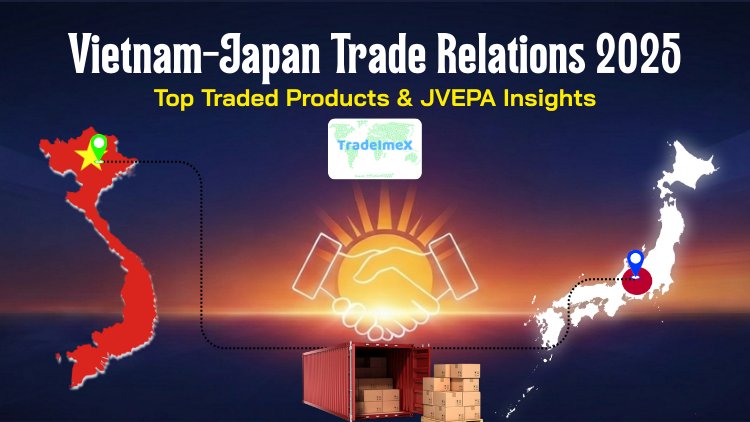 Vietnam-Japan Trade Relations 2025: Top Traded Products & JVEPA Insights