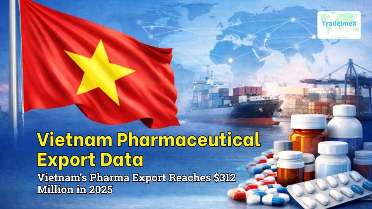 Vietnam Pharmaceutical Export Data: Vietnam’s Pharma Exports Reach $312 Million in 2025