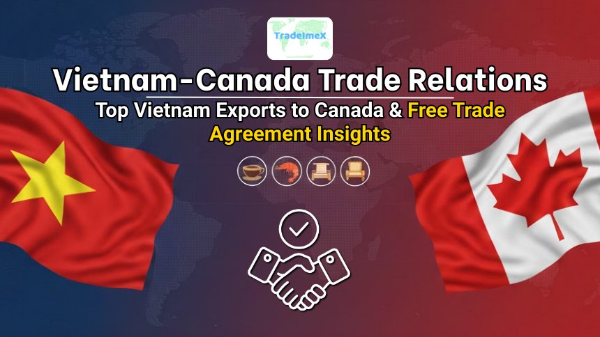 Vietnam-Canada Trade Relations: Top Vietnam Exports to Canada & Free Trade Agreement Insights