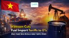 Vietnam Cuts Fuel Import Tariffs to 0%: What Trade Data Reveals About Supply Risks