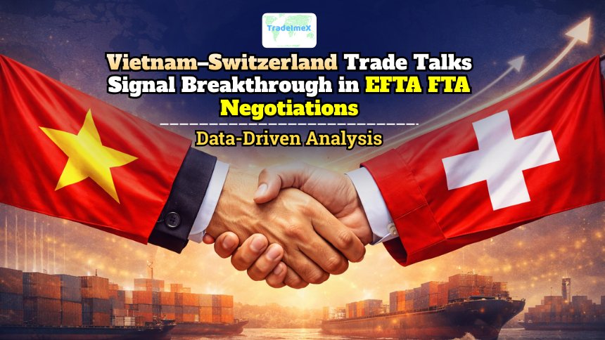 Vietnam–Switzerland Trade Talks Signal Breakthrough in EFTA FTA Negotiations: A Data-Driven Analysis