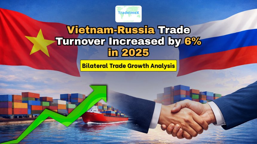 Vietnam-Russia Trade Turnover Increased by 6% in 2025: Bilateral Trade Growth Analysis