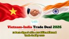 Vietnam-India Trade Deal 2026: 13 Pacts Signed with a $25 Billion Bilateral Trade Goal by 2030