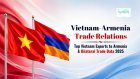Vietnam-Armenia Trade Relations: Top Vietnam Exports to Armenia & Bilateral Trade Data 2025