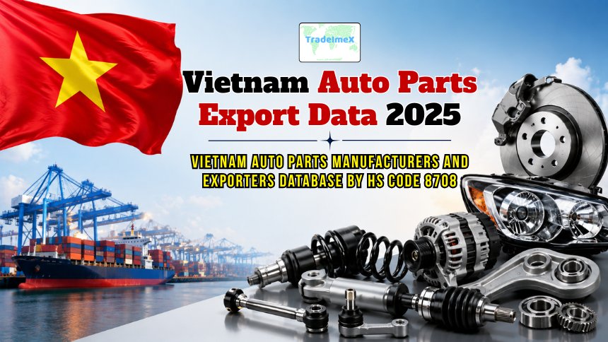 Vietnam Auto Parts Export Data 2025: Vietnam Auto Parts Manufacturers & Exporters Database by HS Code 8708